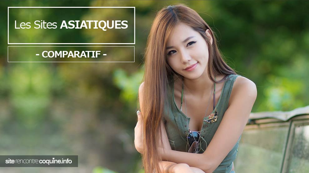 avis et comparatif des meilleurs sites de rencontres asiatiques